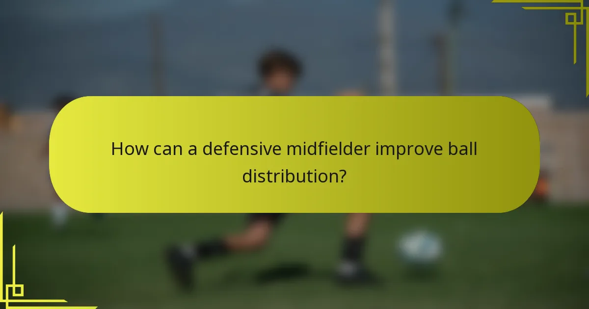 How can a defensive midfielder improve ball distribution?