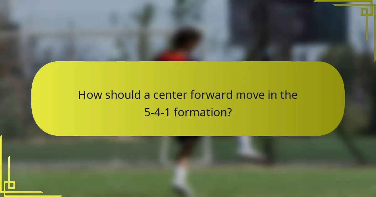 How should a center forward move in the 5-4-1 formation?