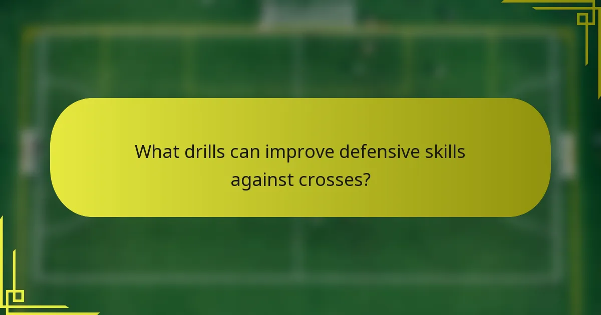 What drills can improve defensive skills against crosses?