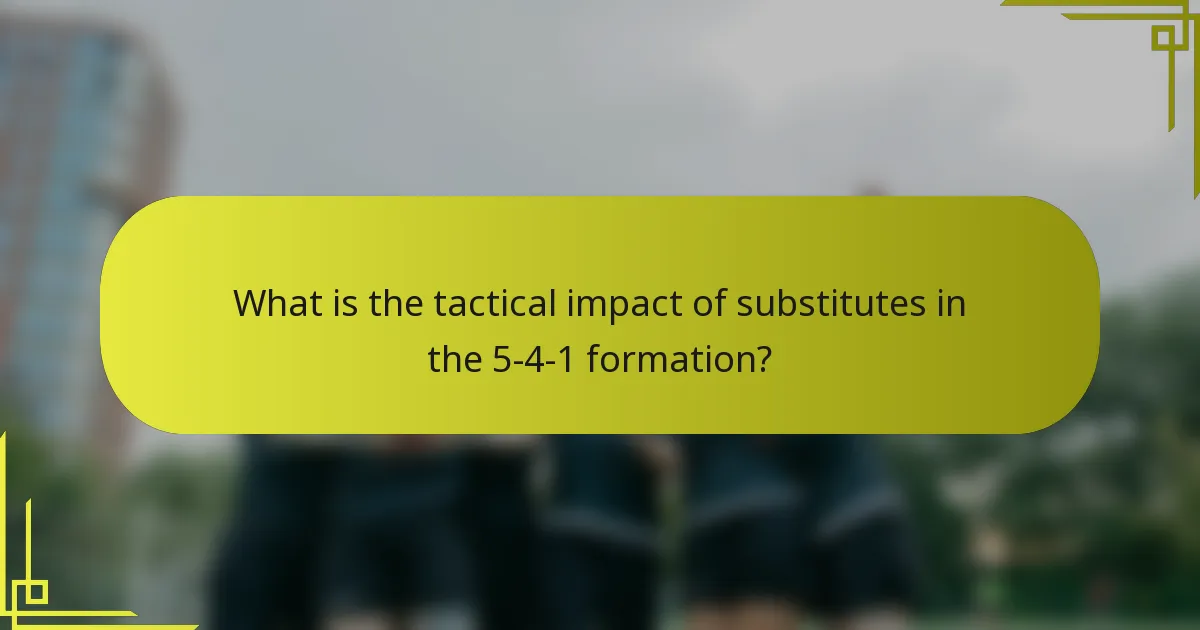 What is the tactical impact of substitutes in the 5-4-1 formation?
