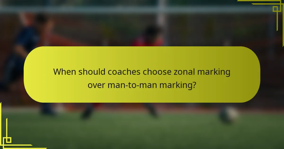 When should coaches choose zonal marking over man-to-man marking?